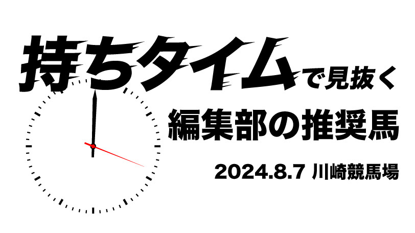 持ちタイムで見抜く！　編集部の推奨馬　8月7日　川崎11R・スパーキングサマーカップ（Ｓ２）