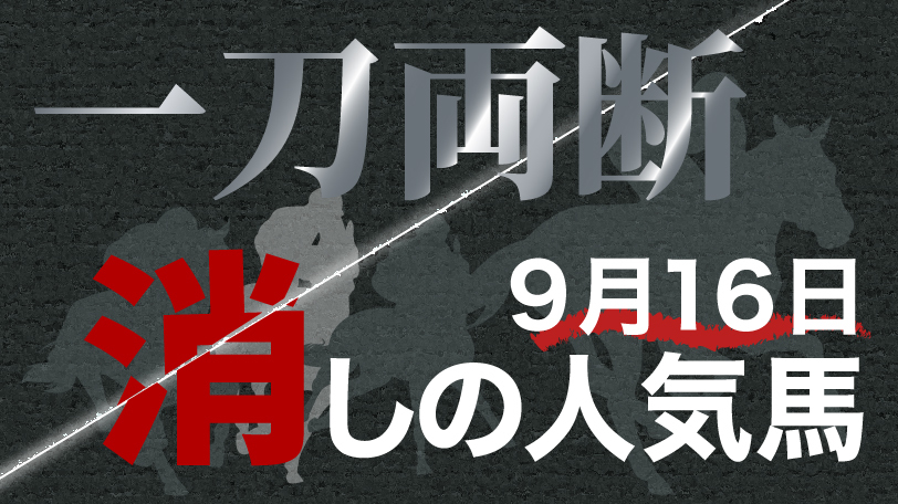 一刀両断！　消しの人気馬　9月16日