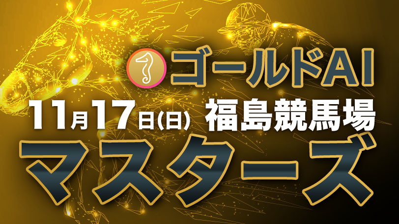 【有料会員】ゴールドAIマスターズ　11月17日（日）・福島競馬場