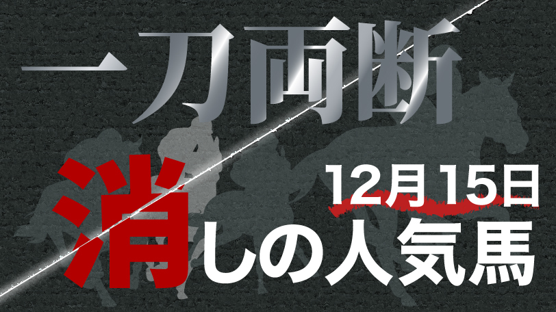 一刀両断！　消しの人気馬　12月15日